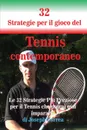 32 Strategie per il gioco del Tennis contemporaneo. Le 32 Strategie Piu Preziose per il Tennis che potrai mai imparare. - Joseph Correa