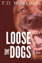 Loose the Dogs - P.D. Workman