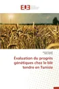 Evaluation du progres genetiques chez le ble tendre en tunisie - Collectif