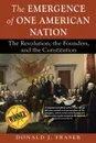 The Emergence of One American Nation. The Revolution, the Founders, and the Constitution - Donald J. Fraser