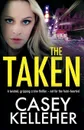 The Taken. A twisted, gripping crime thriller - not for the faint-hearted - Casey Kelleher