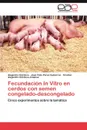 Fecundacion In Vitro en cerdos con semen congelado-descongelado - Córdova Alejandro, Pérez Gutiérrez José Félix, Córdova Jiménez Cristian Alejandro