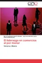 El Liderazgo En Comercios Al Por Menor - Mar a. Guadalupe Aguirre Alem N., Jos Luis S. Nchez Leyva, Patricia Mart Nez M.