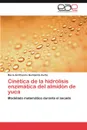 Cinetica de La Hidrolisis Enzimatica del Almidon de Yuca - Mar a. Del Rosario Quintanilla Zurita, Maria Del Rosario Quintanilla Zurita