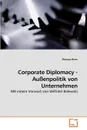 Corporate Diplomacy - Aussenpolitik von Unternehmen - Thomas Heim