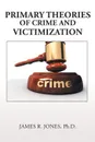 Primary Theories of Crime and Victimization - Ph.D. James R. Jones