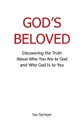 God.s Beloved. Discovering the Truth About Who You Are to God and Who God Is to You - Sue Springer