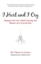 I Hurt and I Cry. Support for the Adult Facing the Illness of a Loved One - Dr. Cheryl A. Green