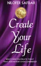 CREATE YOUR LIFE. What can you create today that you haven.t even considered. - Nilofer Safdar