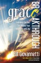 Grace Breakthrough. Exploding the Lies that Wound Your Confidence and Joy - Bill Giovannetti