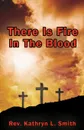 There Is Fire In The Blood - Rev. Kathryn L. Smith