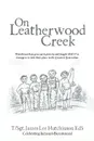 On Leatherwood Creek. Dutchtown Boys Grew Up in Poverty and Fought WW II As Teenagers to Take Their Place in the Greatest Generation - T Sgt. James Lee Hutchinson EdS