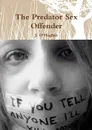 The Predator Sex Offender - J. O'Hughes