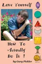 Love Yourself. How To Actually Do It. - Gary Pickler