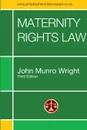 Maternity Rights Law Third Edition - John M. Wright