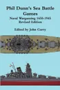 Phil Dunn.s Sea Battle Games Naval Wargaming 1650-1945 - John Curry, Phil Dunn