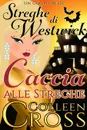 Caccia Alle Streghi. I gialli delle streghe di Westwick - Colleen Cross, Alessandra Lorenzoni