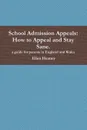 School Admission Appeals. How to Appeal and Stay Sane (for Parents in England and Wales) - Ellen Heaney