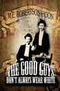 The Good Guys Don.t Always Wear White - M. E. Robertson-Hoon