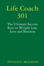 Life Coach 301. The Ultimate Success Keys to Weight Loss, Love and Business - PHYLLIS G. MCDANIEL
