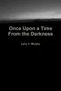 Once Upon a Time from the Darkness - Larry V. Murphy