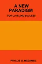 A NEW PARADIGM FOR LOVE AND SUCCESS - PHYLLIS G. MCDANIEL