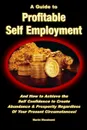 A Guide to Profitable Self Employment - And How to Achieve the Self Confidence to Create Abundance . Prosperity Regardless Of Your Present Circumstances. - Martin Woodward