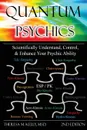 Quantum Psychics - Scientifically Understand, Control and Enhance Your Psychic Ability - Theresa M. Kelly, Dr Theresa M. Kelly