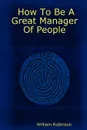 How to Be a Great Manager of People - William Robinson