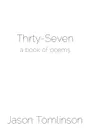 Thirty-Seven. a book of poems - Jason Tomlinson