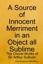 A Source of Innocent Merriment in an Object all Sublime. The Choral Works of Sir Arthur Sullivan - Paul Anderson