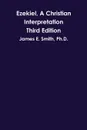 Ezekiel, A Christian Interpretation, Third Edition - Ph.D. James E. Smith