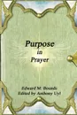 Purpose in Prayer - Edward M. Bounds