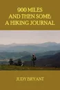 900 Miles and Then Some. A Hiking Journal - Judy Bryant