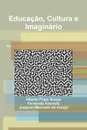 Educacao, Cultura e Imaginario - Fernando Azevedo, Alberto Filipe Araújo, Joaquim Machado de Araújo