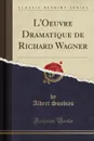 L.Oeuvre Dramatique de Richard Wagner (Classic Reprint) - Albert Soubies