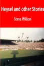 Heysel and Other Stories - Steve Wilson