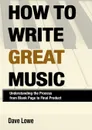 How To Write Great Music - Understanding the Process from Blank Page to Final Product - Dave Lowe