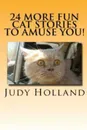 24 More Fun Cat Stories To Amuse You. - Judy Holland