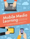 Mobile Media Learning - Christopher Holden, et al.