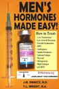 MEN.S HORMONES MADE EASY.. How to Treat Low Testosterone, Low Growth Hormone, Erectile Dysfunction, BPH, Andropause, Insulin Resistance, Adrenal Fatigue, Thyroid, Osteoporosis, High Estrogen, and DHT. - J.M. Swartz M.D., Y.L. Wright M.A.