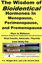 The Wisdom of Bioidentical Hormones In Menopause, Perimenopause, and Premenopause. How to Balance Estrogen, Progesterone, Testosterone, Growth Hormone; Heal Insulin, Adrenals, Thyroid; Lose Belly Fat - J.M. Swartz M.D., Y.L. Wright M.A.