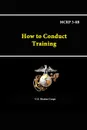 How to Conduct Training - MCRP 3-0B - U.S. Marine Corps