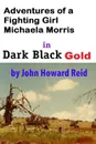 Adventures of a Fighting Girl Michaela Morris in Dark Black Gold - John Howard Reid