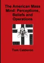 The American Mass Mind. Perceptions, Beliefs and Operations - Tom Calderon