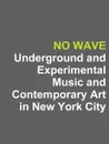 No Wave. Underground and Experimental Music and Contemporary Art in New York City - Rogers