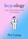 Boyology. A Study of Men Through the Lenses of Love . Heartbreak - Phil Cramp