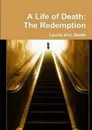 A Life of Death. The Redemption - Laurie Ann Smith