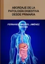 Abordaje de la patolog.a digestiva desde primaria - FERNANDO MANUEL JIMÉNEZ MACÍAS