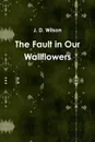 The Fault in Our Wallflowers - J. D. Wilson